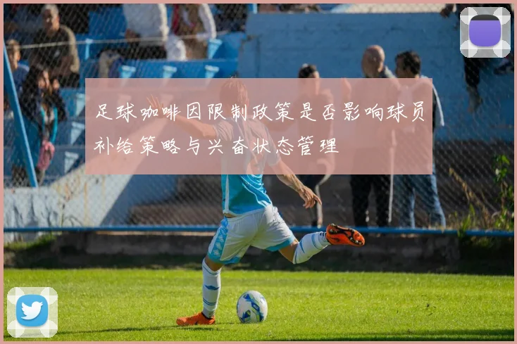 足球咖啡因限制政策是否影响球员补给策略与兴奋状态管理