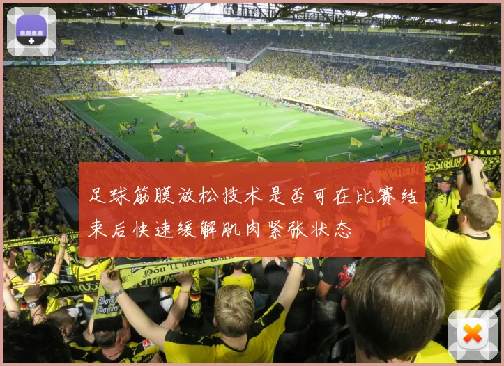 足球筋膜放松技术是否可在比赛结束后快速缓解肌肉紧张状态