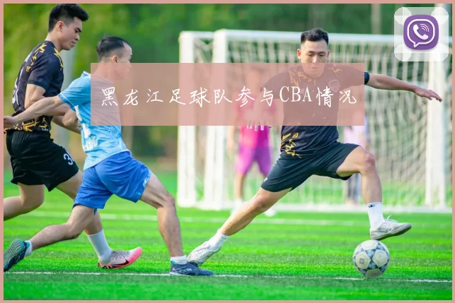 黑龙江足球队参与CBA情况
